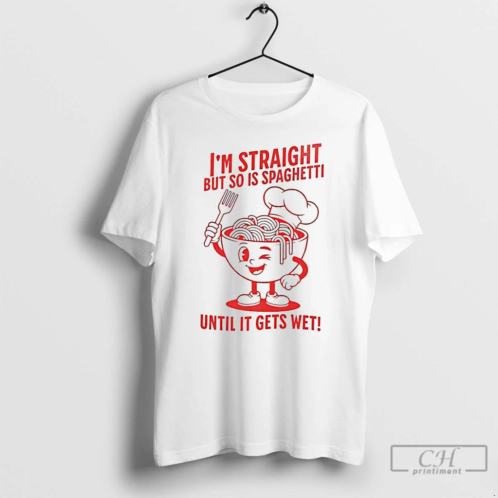 Classic Im Straight But So Is Spaghetti Until It Gets Wet