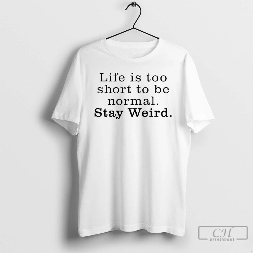 Classic Life Is Too Short To Be Normal Stay Weird