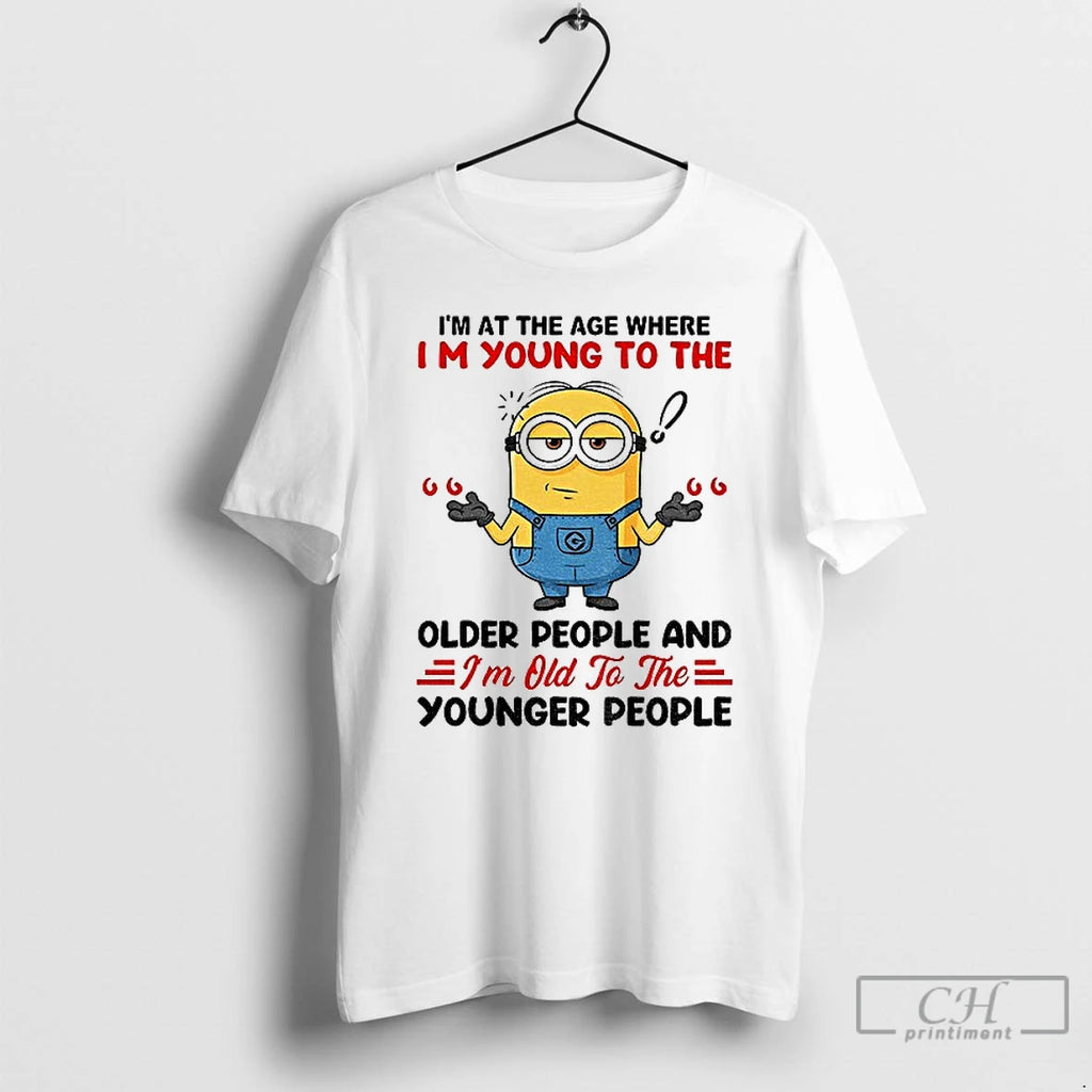 Classic Minion Im At The Age Where Im Young To The Older People And Im