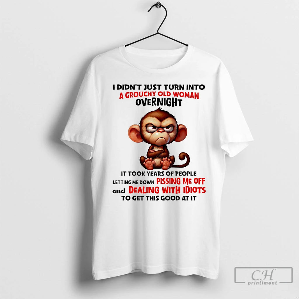 Classic Monkey I Didnt Just Turn Into A Grouchy Old Woman Overnight