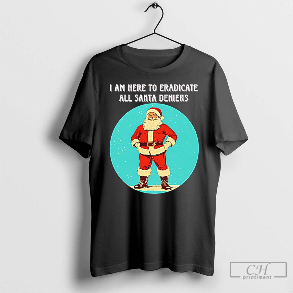 Classic Santa I Am Here To Eradicate All Santa Deniers