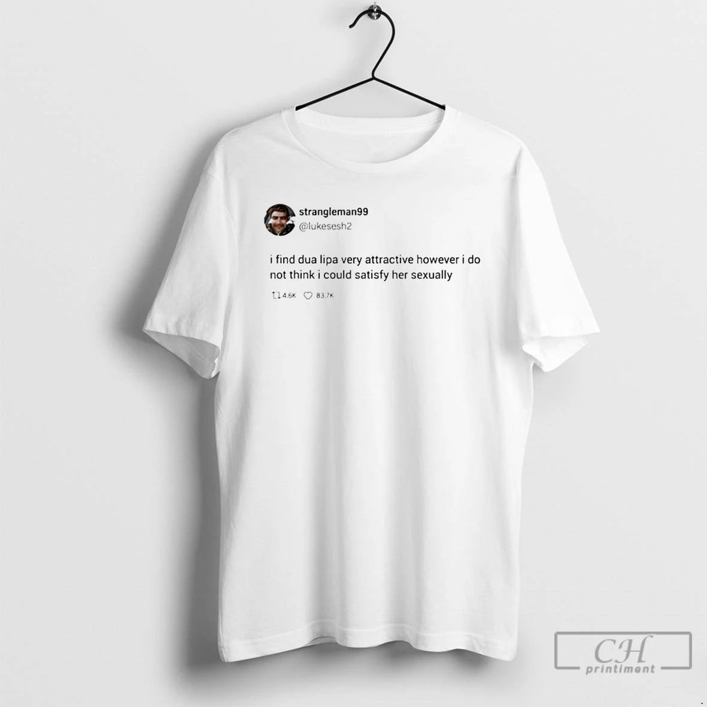 Classic Strangleman99 I Find Dua Lipa Very Attractive Tweet T Shirts