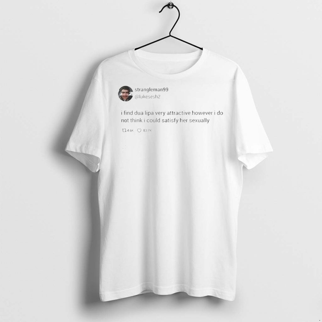 Classic Strangleman99 Tweet I Find Dua Lipa Very Attractive T Shirts