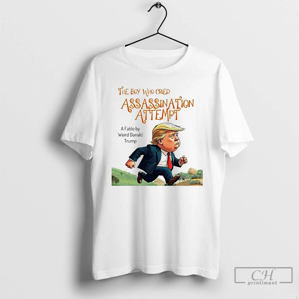 Classic The Boy Who Cried Assassination Attempt A Fable By Weird Trump T Shirts
