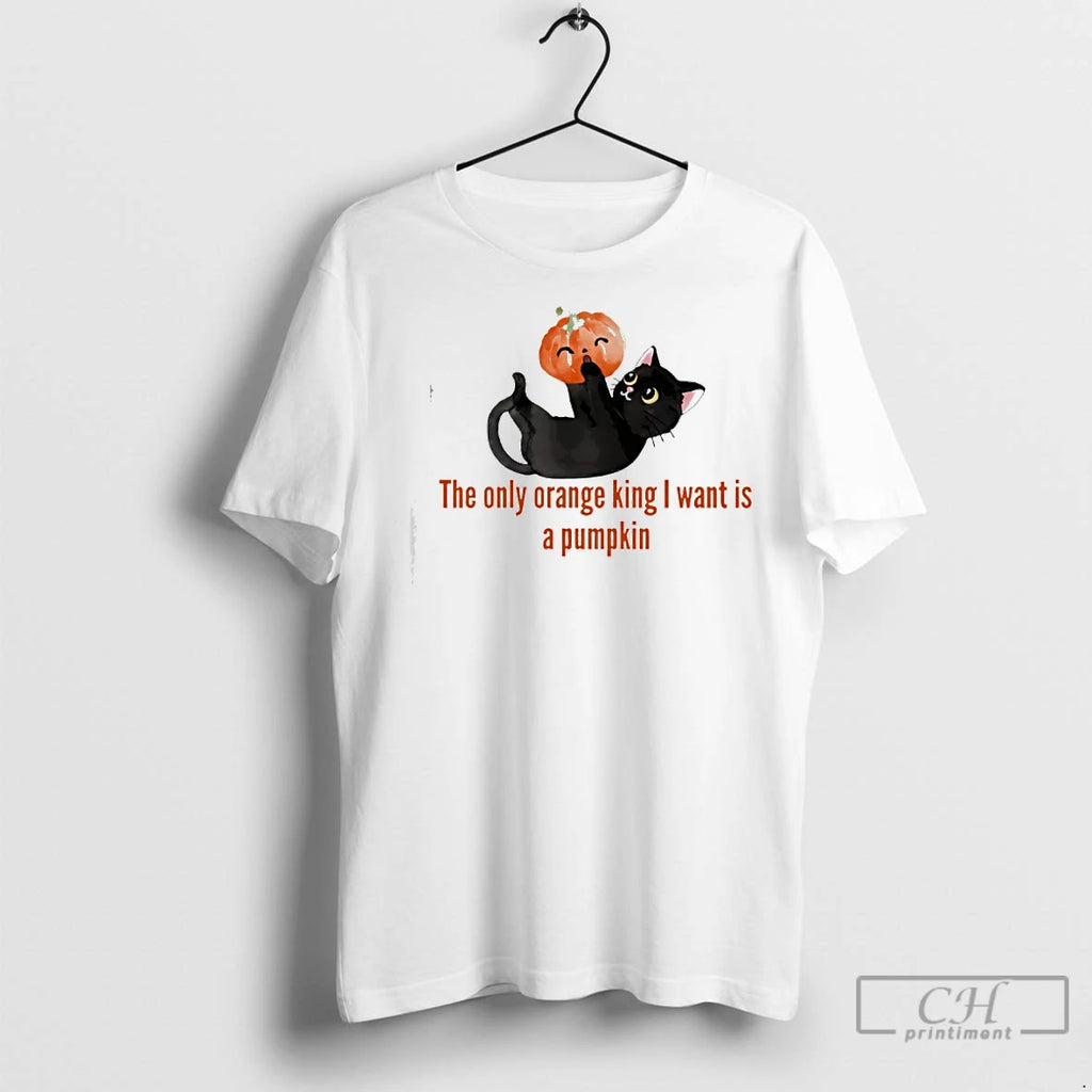 Classic The Only Orange King I Want Is A Pumpkin