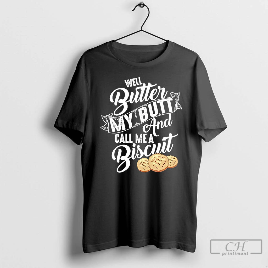 Classic Well Butter My Butt And My Call Me A Biscuit