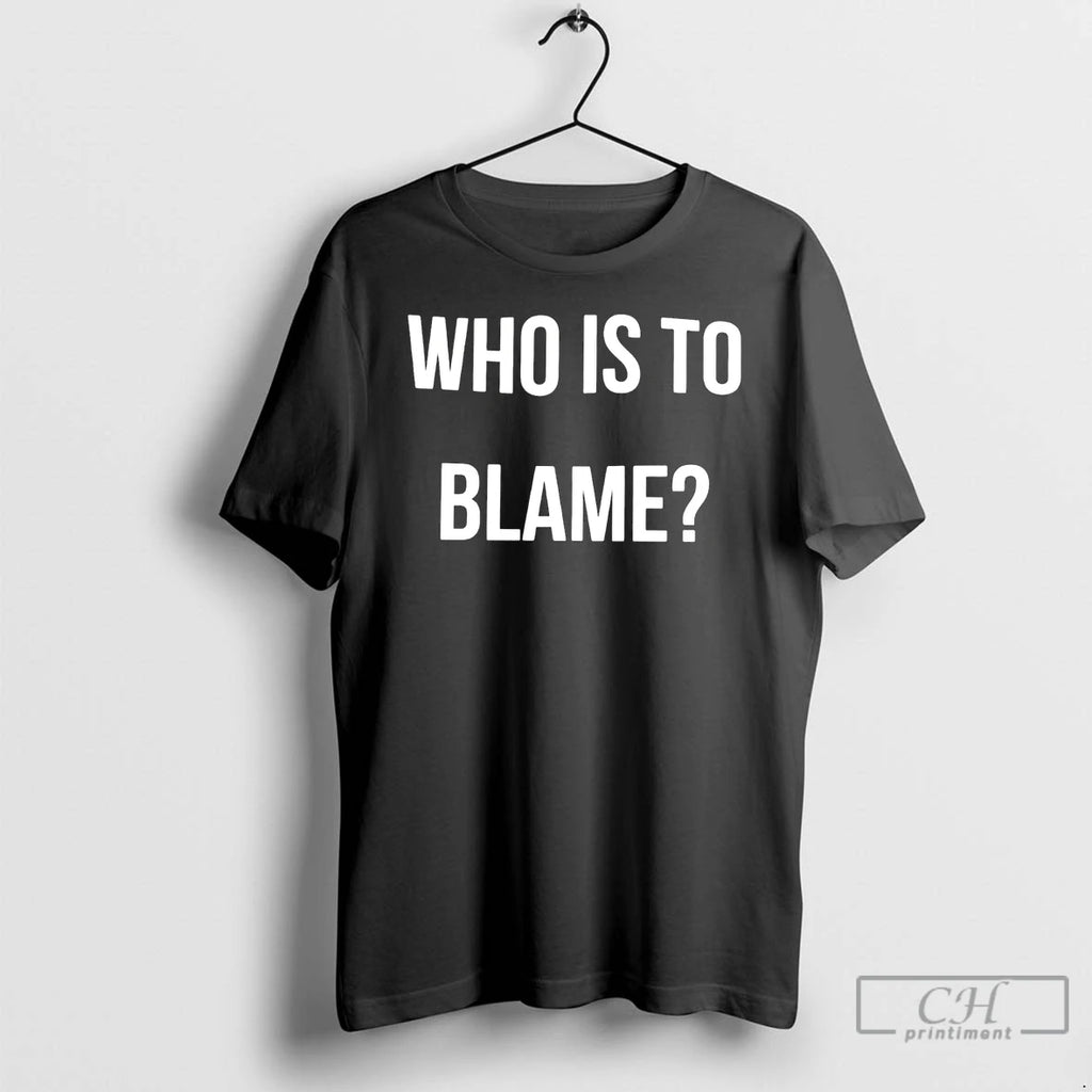 Classic Who Is To Blame T Shirts