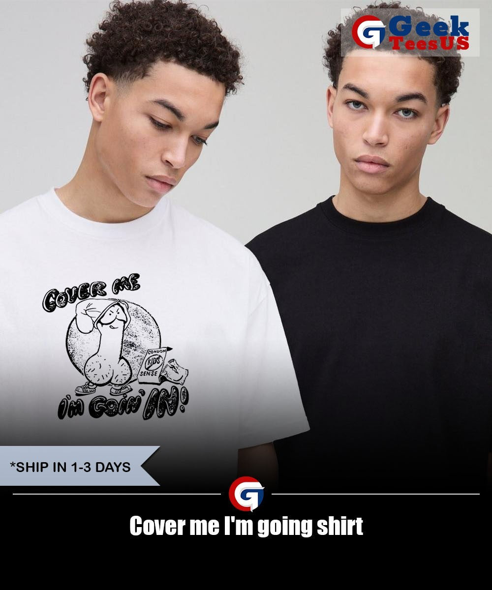 Cover me I’m going shirt