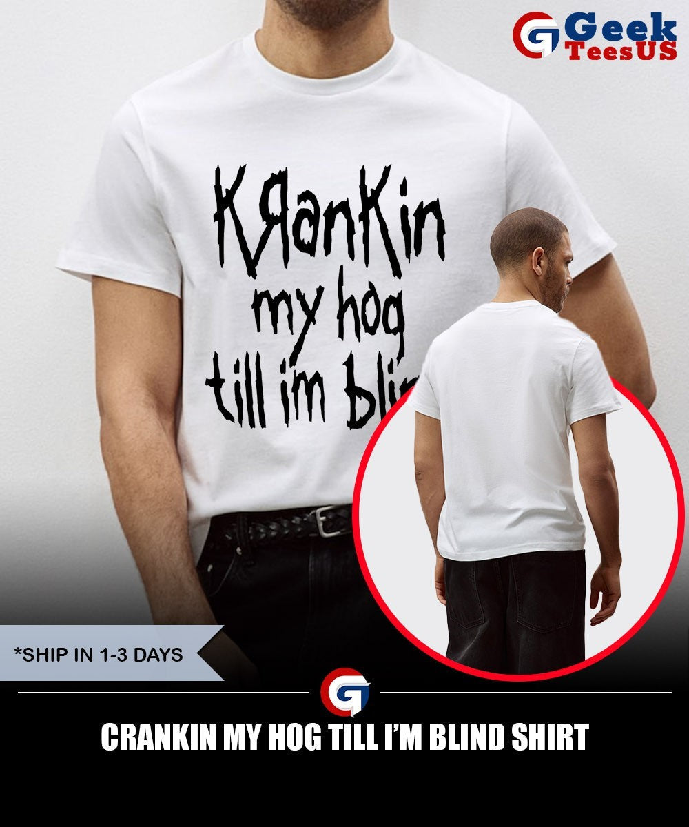 Crankin my hog till I’m blind shirt