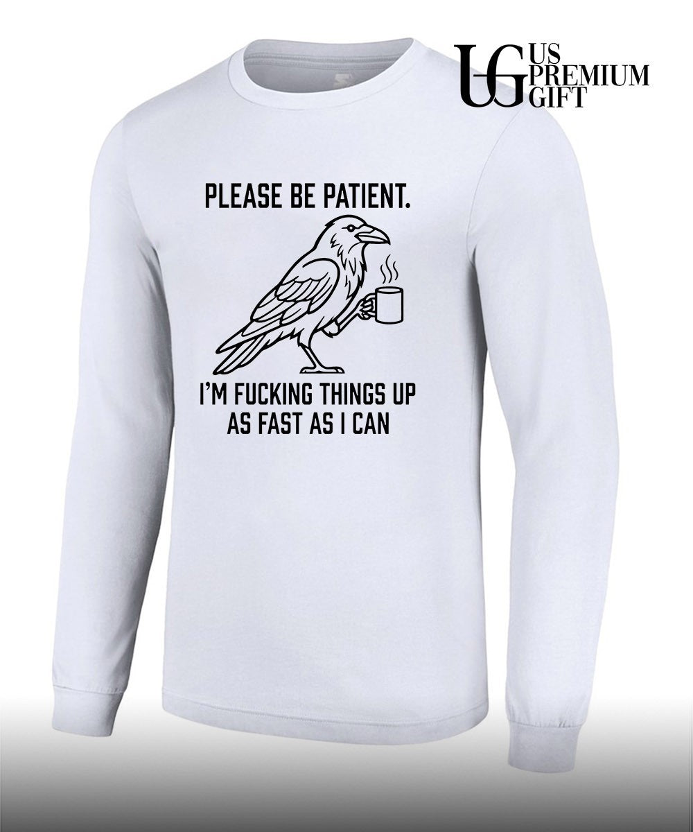 Crow please be patient I’m fucking things up as fast as I can shirt