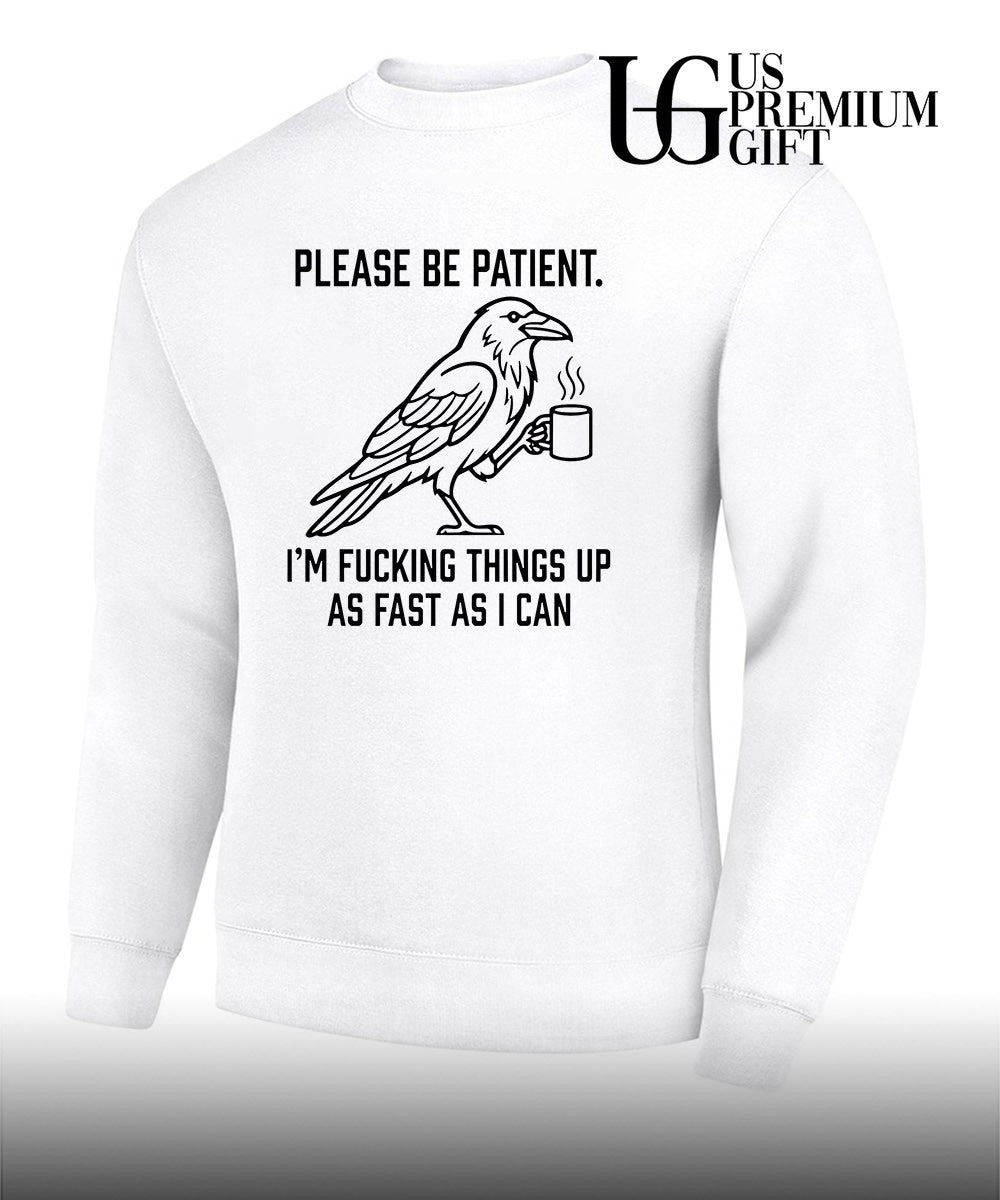 Crow please be patient I’m fucking things up as fast as I can shirt