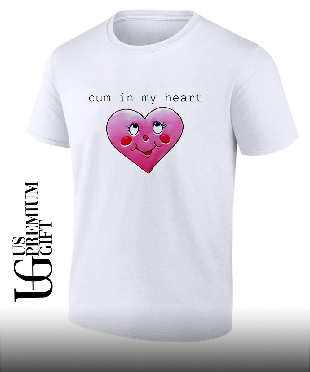 Cum in my heart shirt