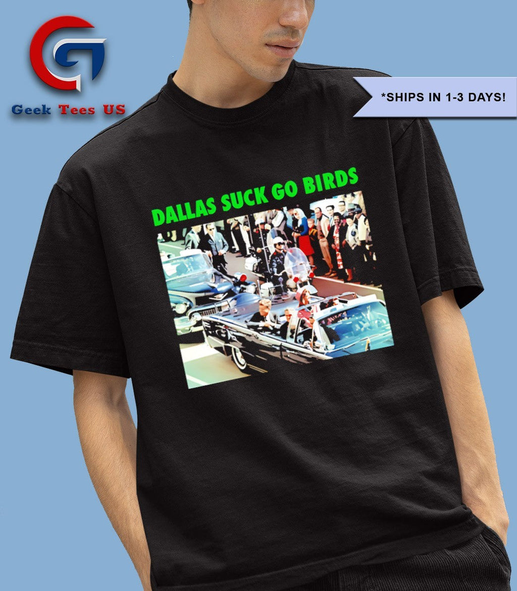 Dallas suck go birds John F Kennedy shirt