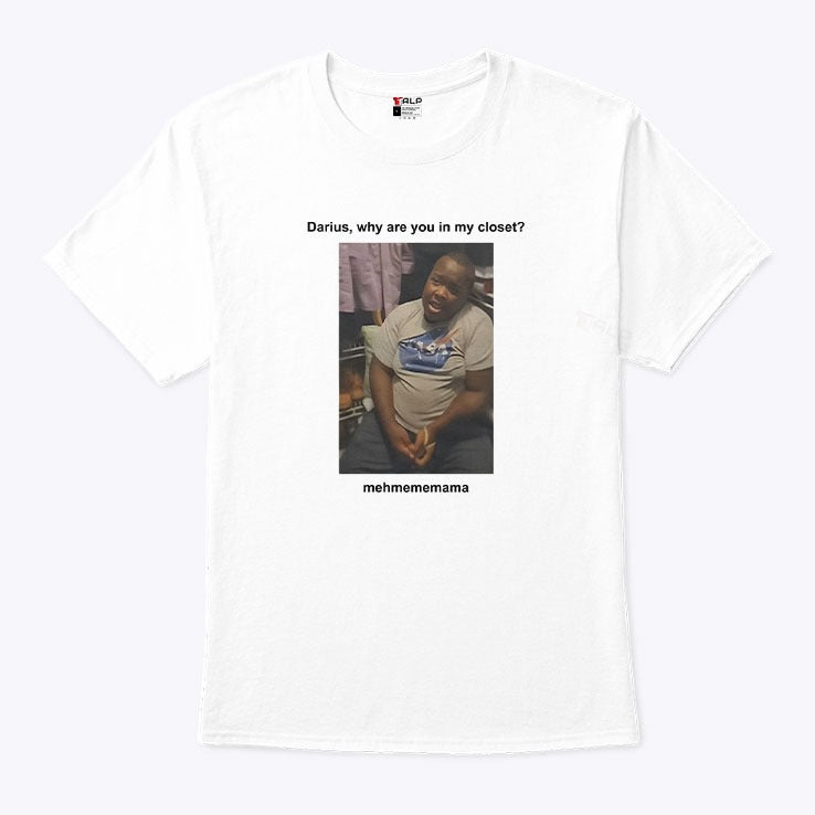 Darius Da King Darius Why Are You In My Closet T Shirt