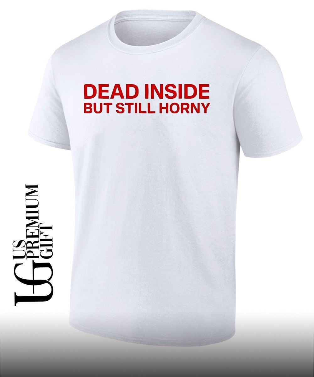 Dead inside but still horny shirt