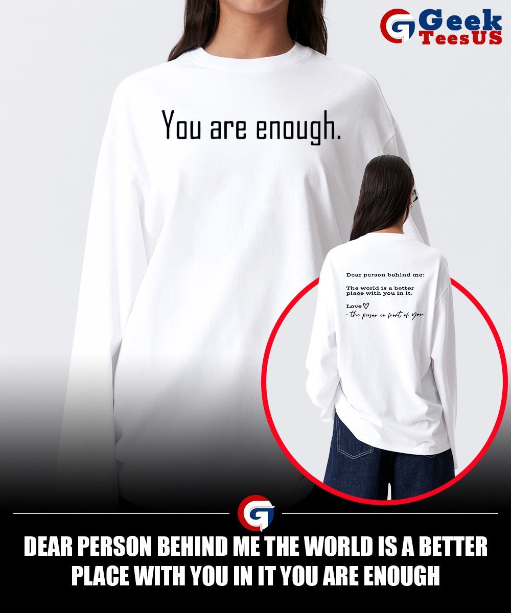 Dear person behind me the world is a better place with you in it you are enough shirt
