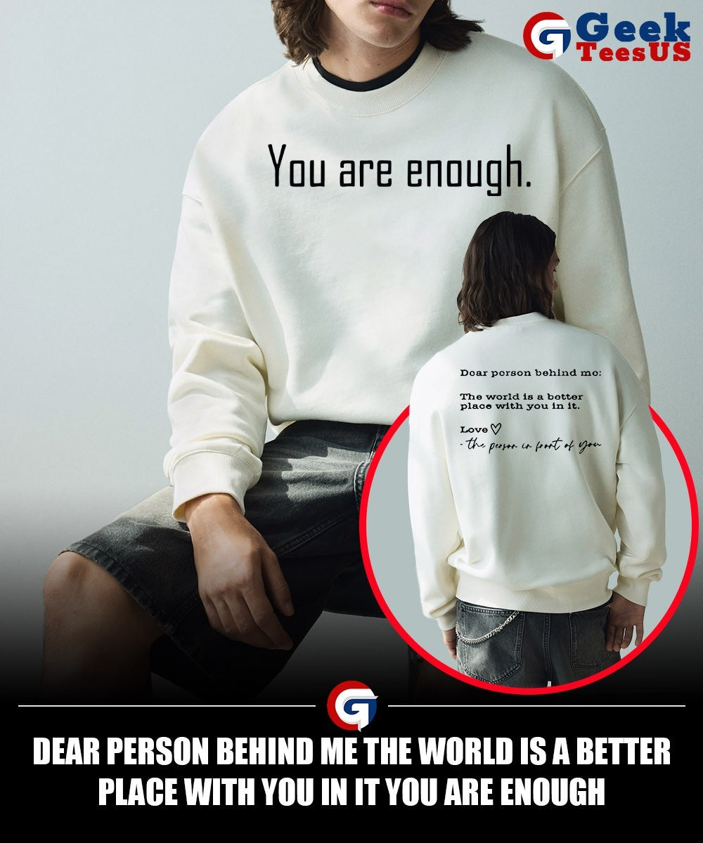 Dear person behind me the world is a better place with you in it you are enough shirt