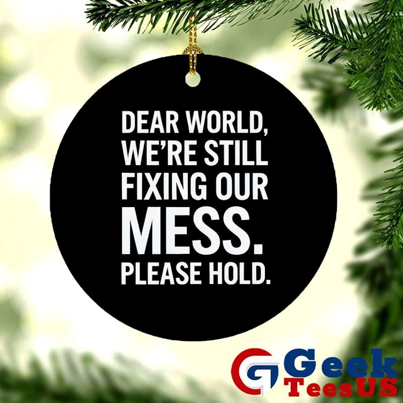 Dear world we’re still fixing our mess please hold shirt