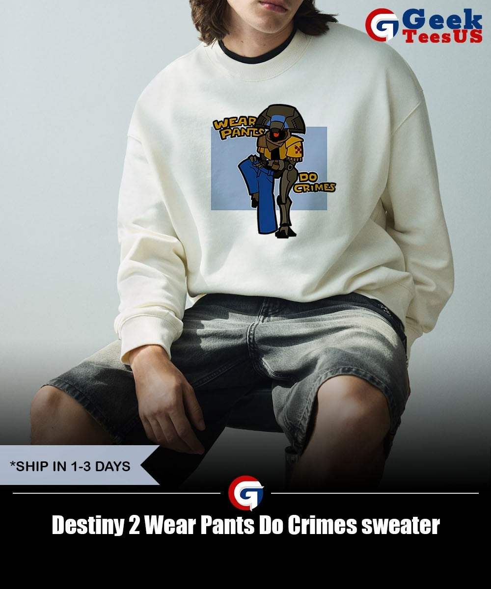 Destiny 2 Wear Pants Do Crimes shirt