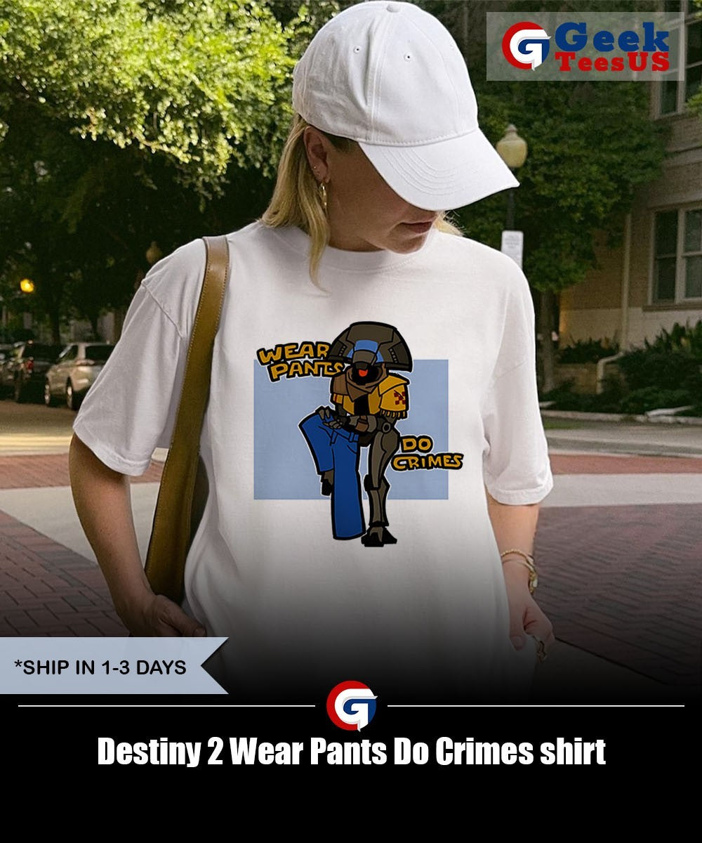Destiny 2 Wear Pants Do Crimes shirt