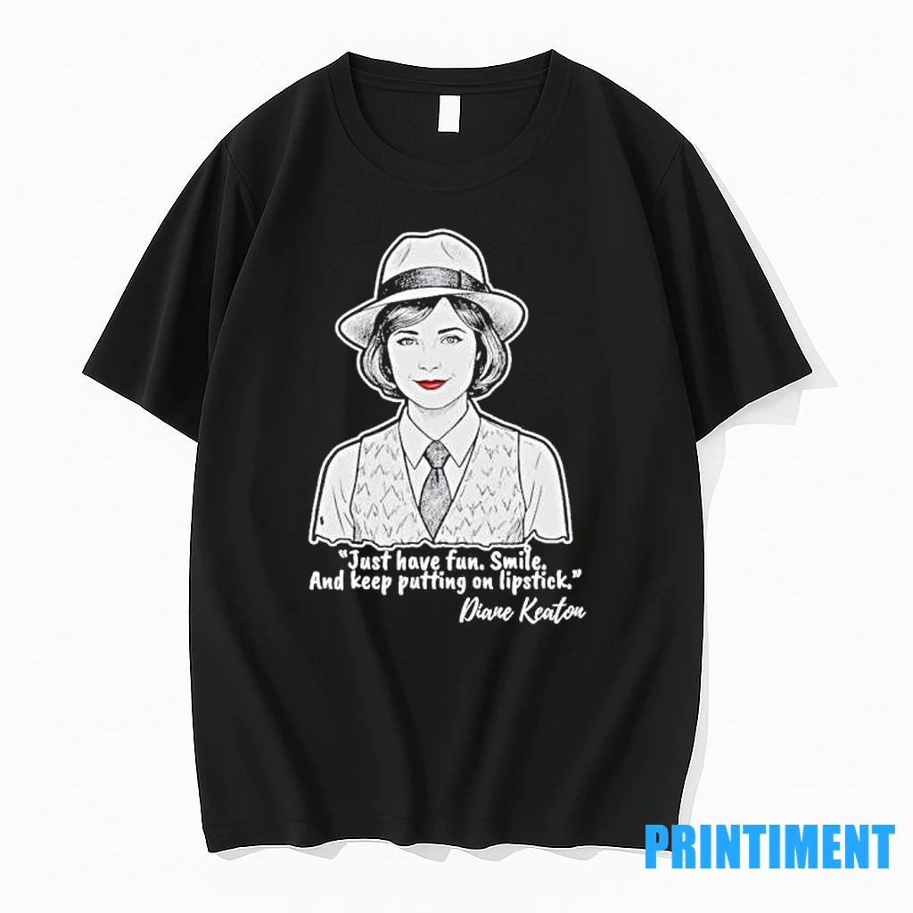 Diane Keaton Just Have Fun Smile And Keep Putting On Lipstick Tshirts Sweater