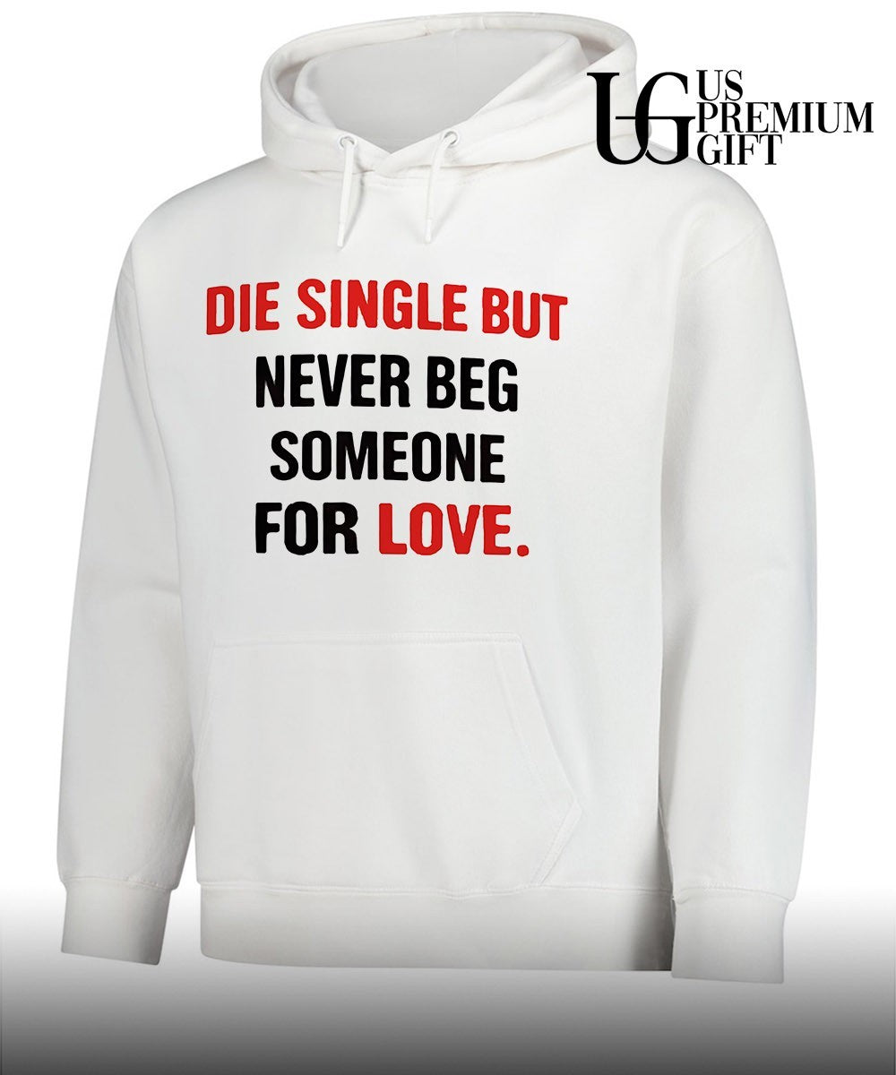 Die single but never beg someone for love shirt