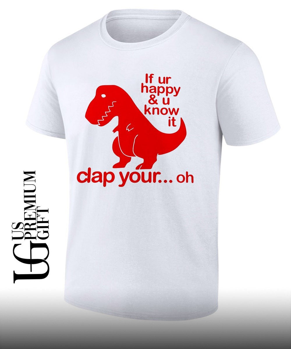 Dinosaur if you’re happy and U know it clap your oh shirt