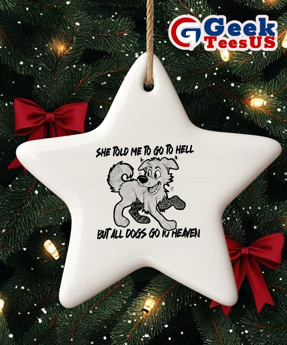 Dog she told me to go to hell but all dogs go to heaven Ornament
