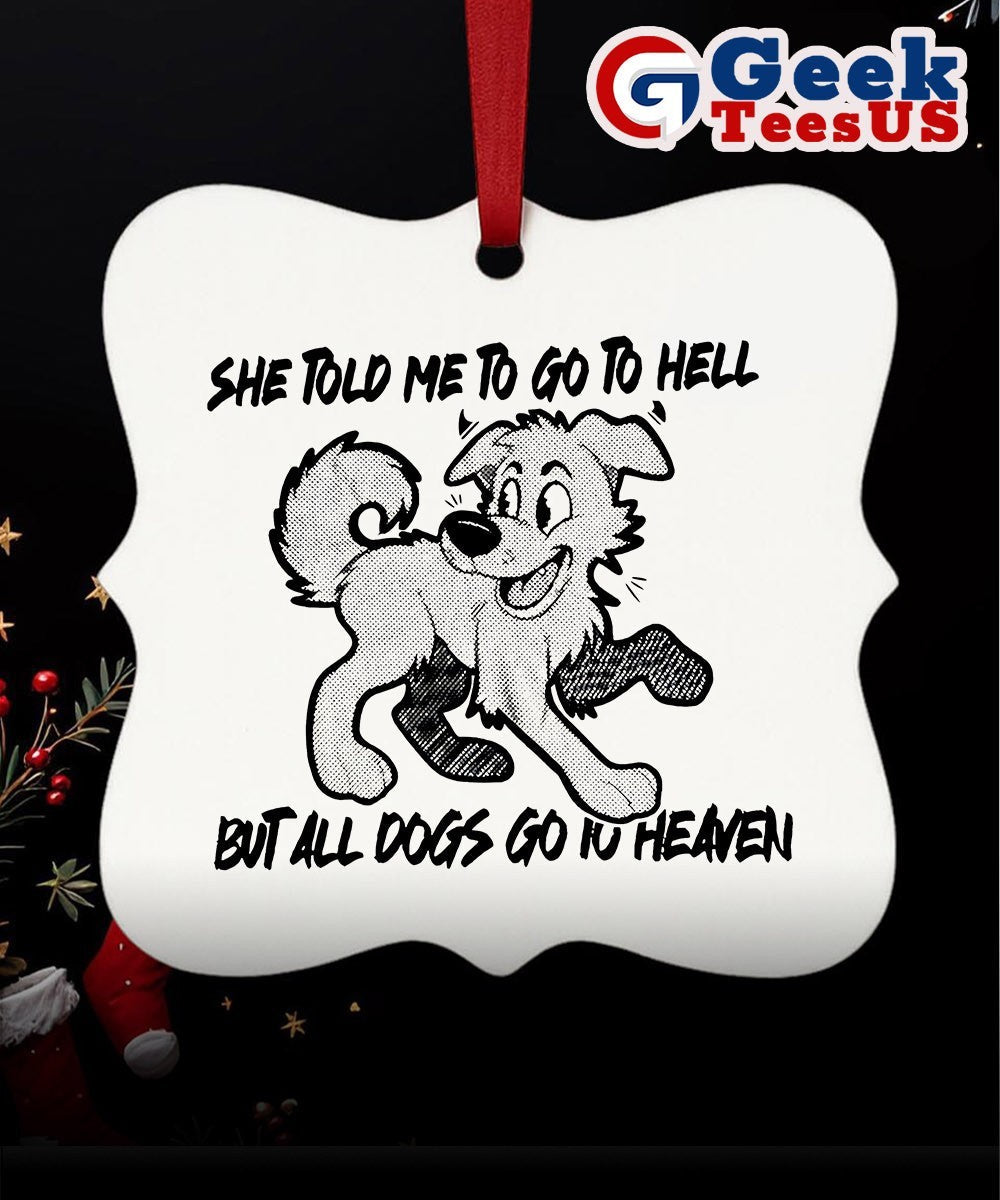 Dog she told me to go to hell but all dogs go to heaven Ornament