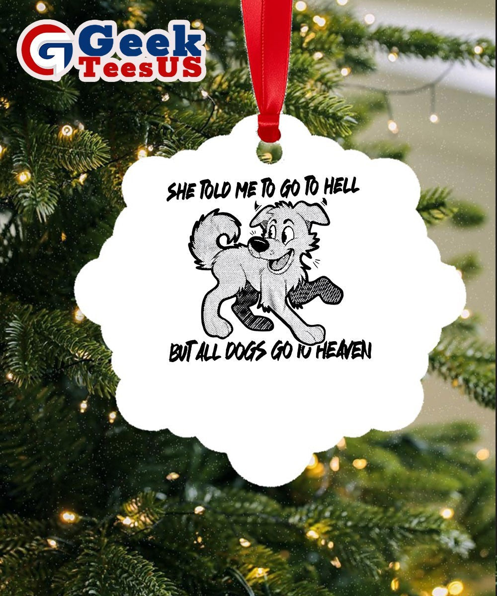 Dog she told me to go to hell but all dogs go to heaven Ornament