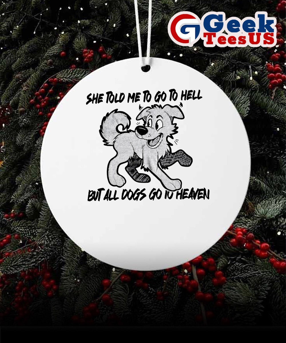 Dog she told me to go to hell but all dogs go to heaven Ornament