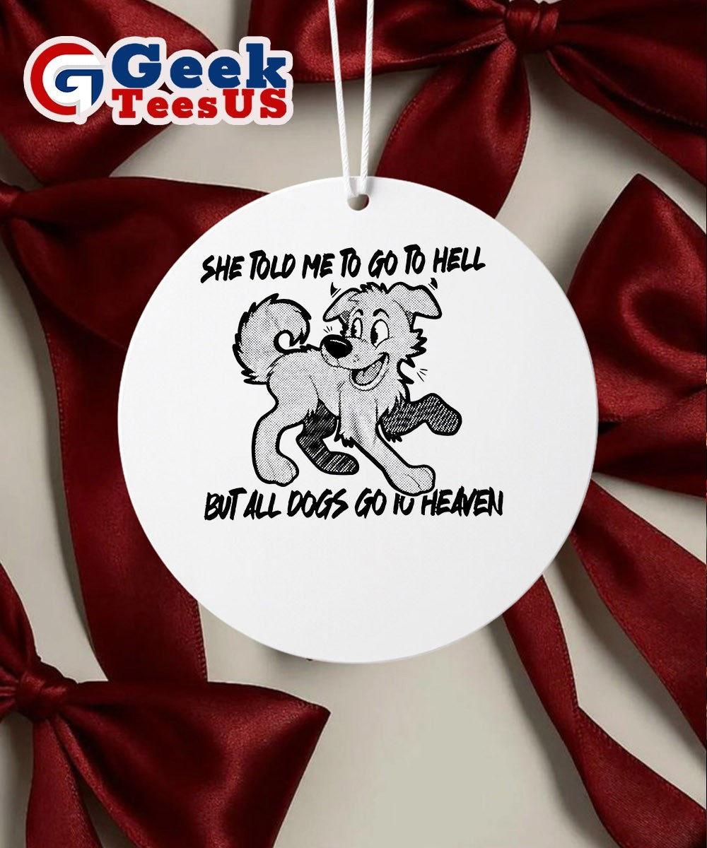 Dog she told me to go to hell but all dogs go to heaven Ornament