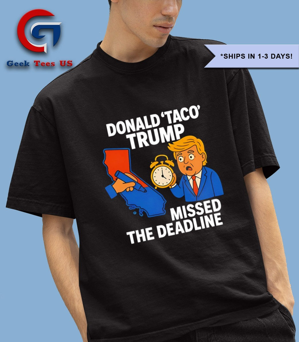 Donald Taco Trump missed the deadline shirt