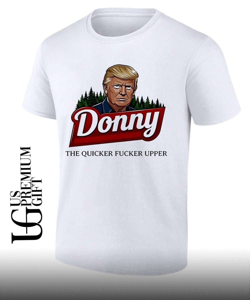 Donald Trump Donny the quicker fucker upper shirt