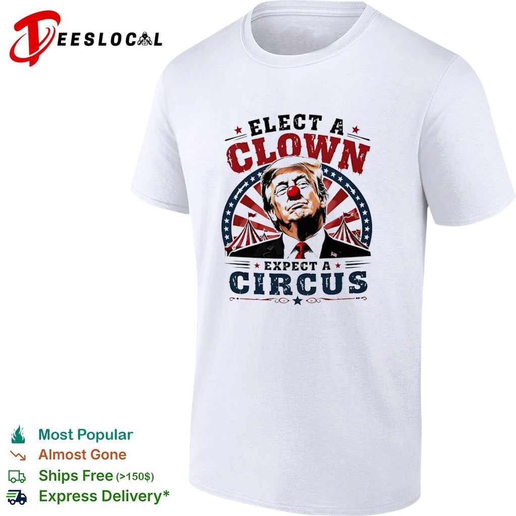 Donald Trump Elect a Clown Expect a Circus shirt