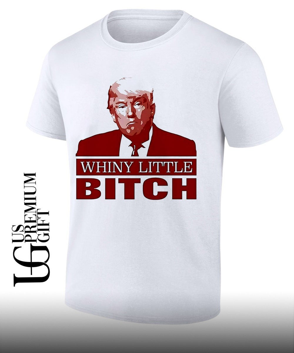 Donald Trump Whiny Little Bitch shirt