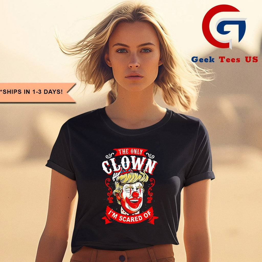 Donald Trump the only clown I’m scared of shirt