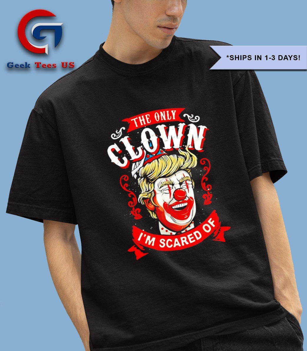 Donald Trump the only clown I’m scared of shirt