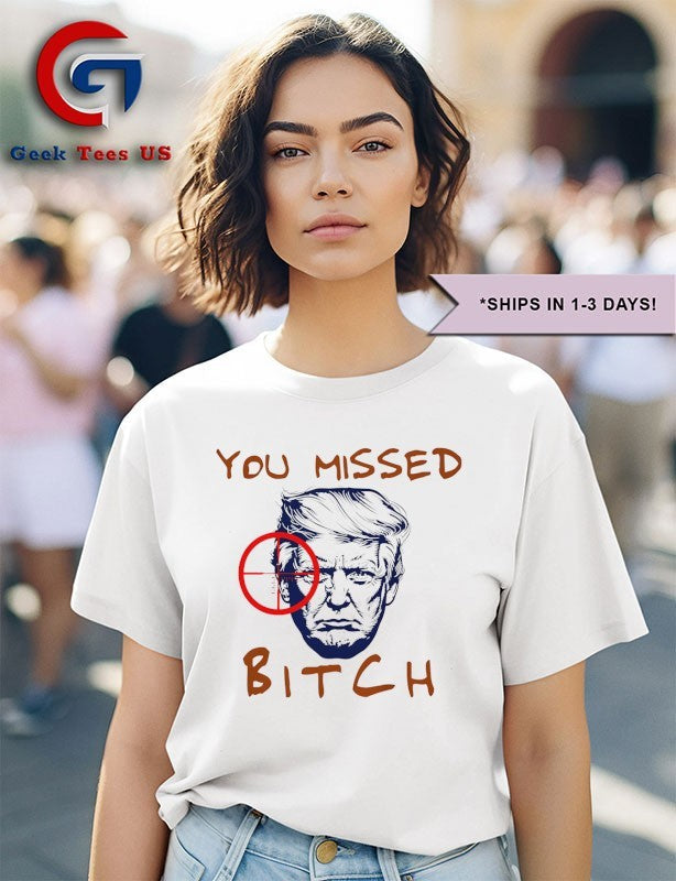 Donald Trump you missed bitch shirt