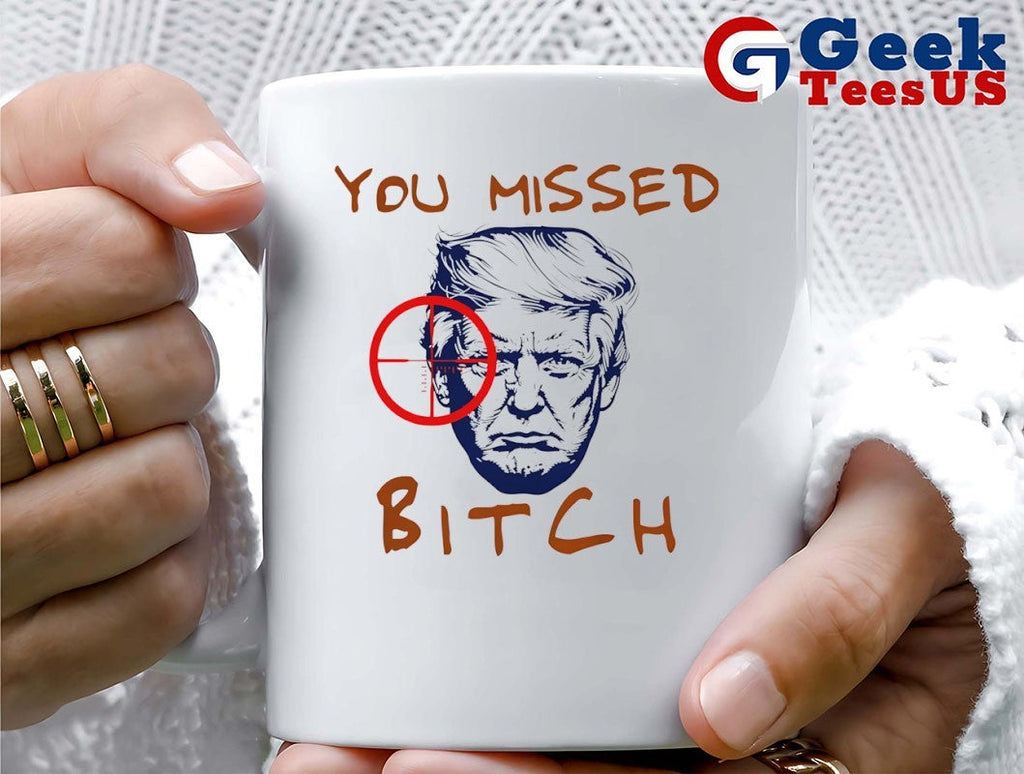 Donald Trump you missed bitch shirt