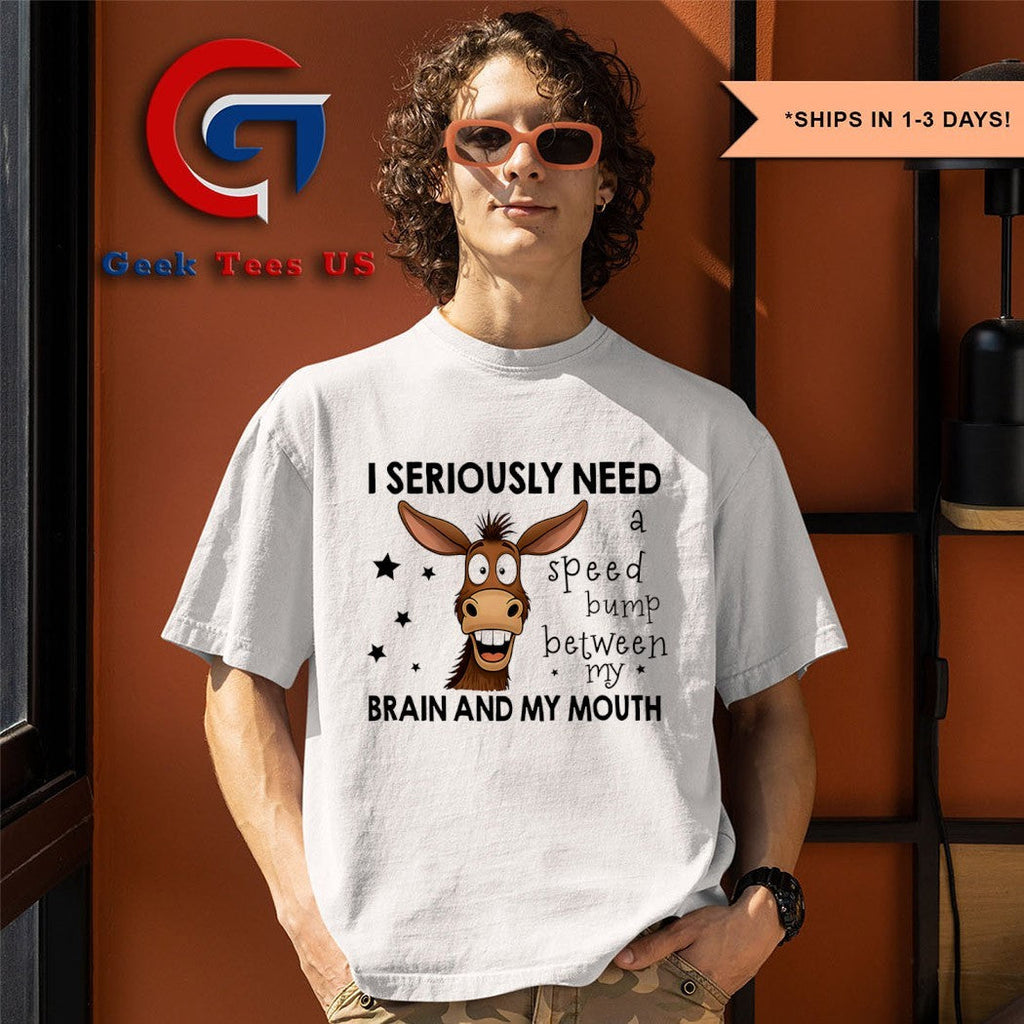 Donkey I seriously need a speed bump between my brain and mouth shirt