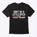 Don’t Be A Little Bitch 2024 Vote Trump T Shirt