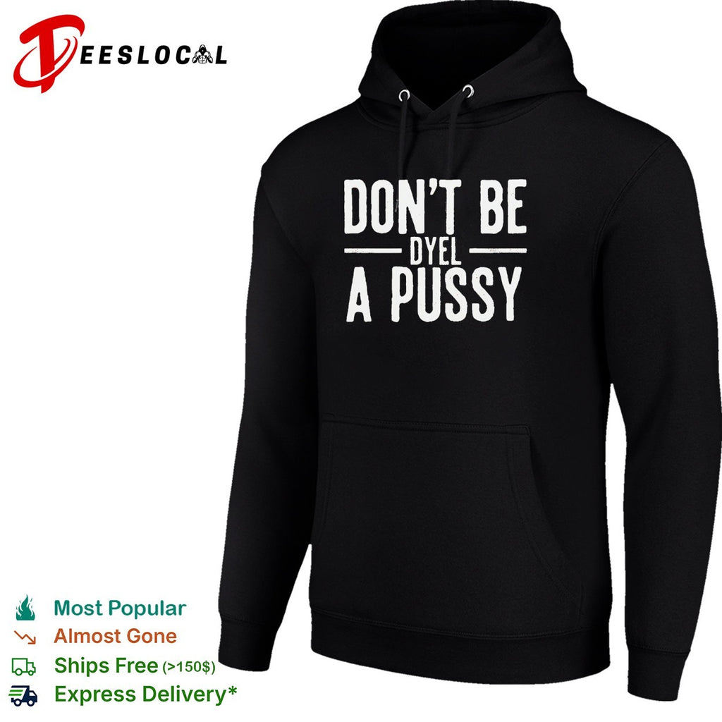 Don’t Be Dyel a Pussy shirt