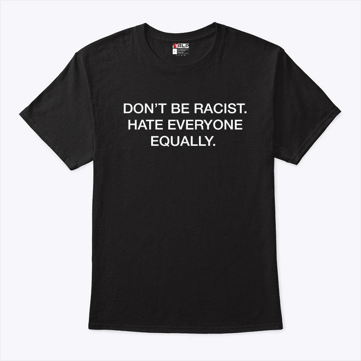 Don’t Be Racist Hate Everyone Equally Shirt