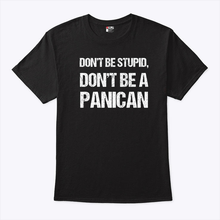 Don’t Be Stupid Don’t Be A Panican T Shirt
