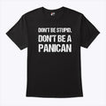 Don’t Be Stupid Don’t Be A Panican T Shirt