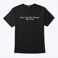 Don’t Let This Moment Slip Away T Shirt