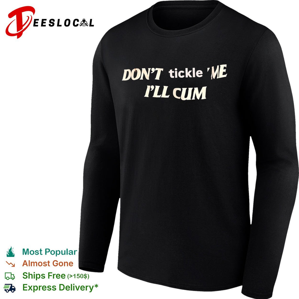 Don’t Tickle Me I’ll Cum shirt