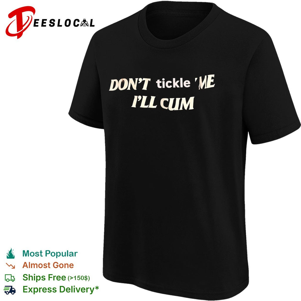 Don’t Tickle Me I’ll Cum shirt