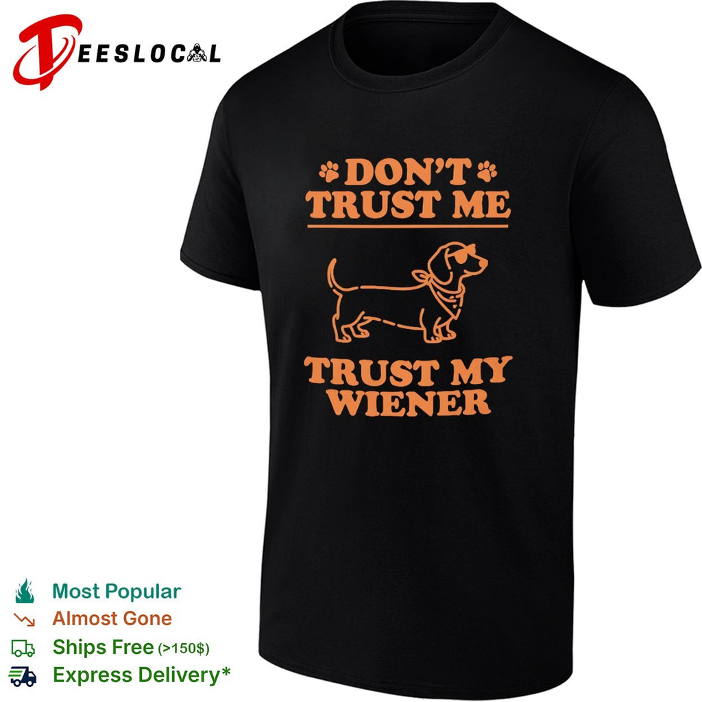 Don’t Trust Me Trust My Wiener Dachshund Dog shirt